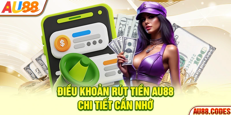 Điều khoản rút tiền AU88 chi tiết cần nhớ